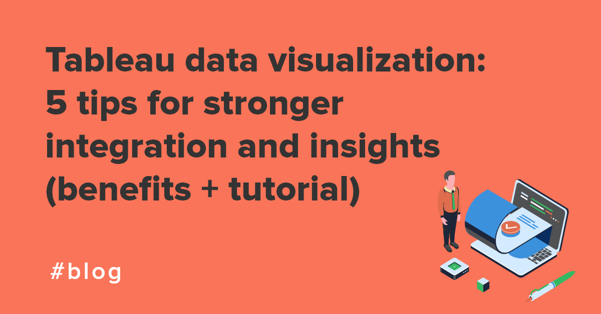 Tableau data visualization: 5 tips for stronger integration and ...